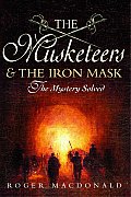 Man in the Iron Mask The True Story of the Most Famous Prisoner in History & the Four Musketeers