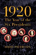 1920 The Year Of The Six Presidents