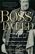 Boss Tweed The Rise & Fall of the Corrupt Pol Who Conceived the Soul of Modern New York