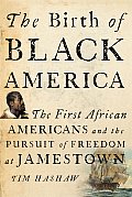 Birth of Black America The First African Americans & the Pursuit of Freedom at Jamestown