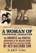 Woman of Uncertain Character The Amorous & Radical Adventures of My Mother Jennie Who Always Wanted to Be a Respectable Jewish Mom by Her Bas