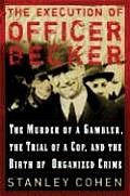 Execution of Officer Becker The Murder of a Gambler the Trial of a Cop & the Birth of Organized Crime