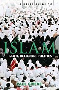 Brief Guide to Islam History Faith & Politics The Complete Introduction