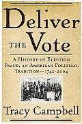 Deliver the Vote A History of Election Fraud an American Political Tradition 1742 2004