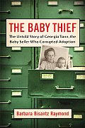 Baby Thief the Untold Story of Georgia Tann the Baby Seller Who Corrupted Adoption
