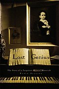 Lost Genius The Curious & Tragic Story of an Extraordinary Musical Prodigy