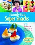 Family Fun Super Snacks 125 Quick Snacks That Are Fun to Make & to Eat