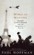 Wings of Madness Alberto Santos Dumont & the Invention of Flight