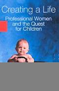 Creating a Life Professional Women & the Quest for Children