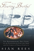 Floating Brothel The Extraordinary True Story of an Eighteenth Century Ship & Its Cargo of Female Convicts