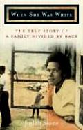 When She Was White The True Story of a Family Divided by Race