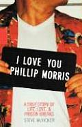 I Love You Phillip Morris A True Story of Life Love & Prison Breaks