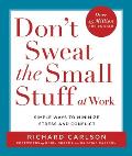 Dont Sweat the Small Stuff at Work Simple Ways to Minimize Stress & Conflict While Bringing Out the Best in Yourself & Others