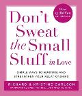 Dont Sweat the Small Stuff in Love Simple Ways to Nurture & Strengthen Your Relationships While Avoiding the Habits That Break Down Your Loving Co