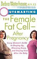 Outsmarting the Female Fat Cell After Pregnancy Every Womans Guide to Shaping Up Slimming Down & Staying Sane After the Baby