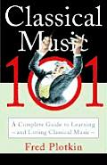 Classical Music 101 The Complete Guide to Learning & Loving Classical Music