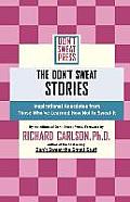 The Don't Sweat Stories: Inspirational Anecdotes from Those Who've Learned How Not to Sweat It