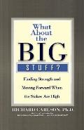 What about the Big Stuff Finding Strength & Moving Forward When the Stakes Are High