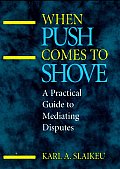 When Push Comes to Shove: A Practical Guide to Mediating Disputes
