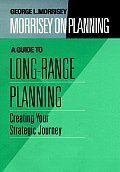 Morrisey on Planning, a Guide to Long-Range Planning: Creating Your Strategic Journey