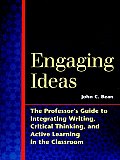Engaging Ideas The Professors Guide to Integrating Writing Critical Thinking & Active Learning in the Classroom