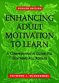 Enhancing Adult Motivation To Learn a Comprehensive Guide For Teaching All Adults Revised Edition