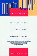 Don't Jump to Solutions: Thirteen Delusions That Undermine Strategic Thinking