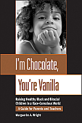 Im Chocolate Youre Vanilla Raising Healthy Black & Biracial Children in a Race Conscious World A Guide for Parents & Teachers