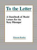 To the Letter: A Handbook of Model Letters for the Busy Executive