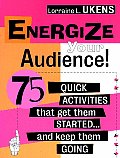 Energize Your Audience!: 75 Quick Activities That Get Them Started . . . and Keep Them Going