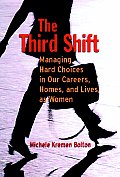 The Third Shift: Managing Hard Choices in Our Careers, Homes, and Lives as Women