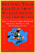 Keeping Your Kids Out Front Without Kicking Them from Behind: How to Nurture High-Achieving Athletes, Scholars, and Performing Artists