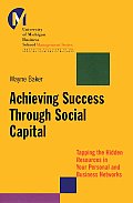 Achieving Success Through Social Capital Tapping the Hidden Resources in Your Personal & Business Networks