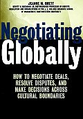 Negotiating Globally How to Negotiate Deals Resolve Disputes & Make Decisions Across Cultural Boundaries