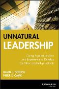 Unnatural Leadership: Going Against Intuition and Experience to Develop Ten New Leadership Instincts