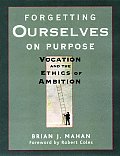 Forgetting Ourselves on Purpose Vocation & the Ethics of Ambition