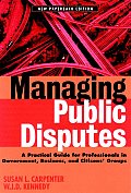 Managing Public Disputes: A Practical Guide for Professionals in Government, Business, and Citizen's Groups