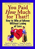 You Paid How Much for That?!: How to Win at Money Without Losing at Love