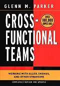 Cross- Functional Teams: Working with Allies, Enemies, and Other Strangers