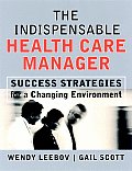 The Indispensable Health Care Manager: Success Strategies for a Changing Environment (Jossey-Bass Health Series)