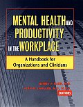 Mental Health & Productivity in the Workplace A Handbook for Organizations & Clinicians