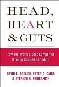 Head, Heart and Guts: How the World's Best Companies Develop Complete Leaders
