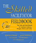 Skilled Facilitator Fieldbook Tips Tools & Tested Methods for Consultants Facilitators Managers Trainers & Coaches