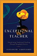 The Exceptional Teacher: Transforming Traditional Teaching Through Thoughtful Practice