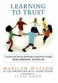 Learning to Trust Transforming Difficult Elementary Classrooms Through Developmental Discipline