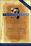 True Selves Understanding Transsexualism For Families Friends Coworkers & Helping Professionals