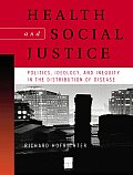 Health and Social Justice: Politics, Ideology, and Inequity in the Distribution of Disease