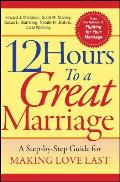 12 Hours to a Great Marriage A Step By Step Guide for Making Love Last