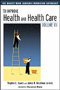 To Improve Health & Health Care Volume 7 The Robert Wood Johnson Foundation Anthology