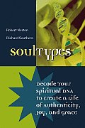Soultypes: Decode Your Spiritual DNA to Create a Life of Authenticity, Joy, and Grace